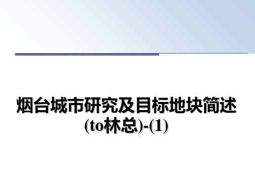 【精选】烟台城市研究及目标地块简述(to林总)-(1)幻灯片