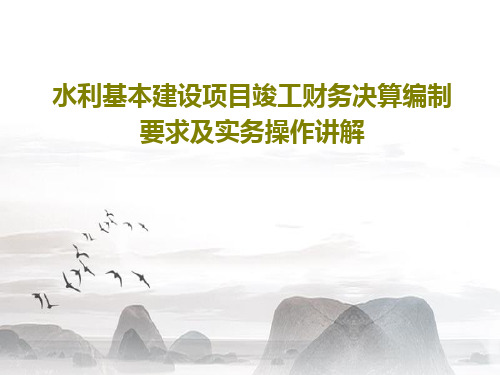 水利基本建设项目竣工财务决算编制要求及实务操作讲解共259页文档
