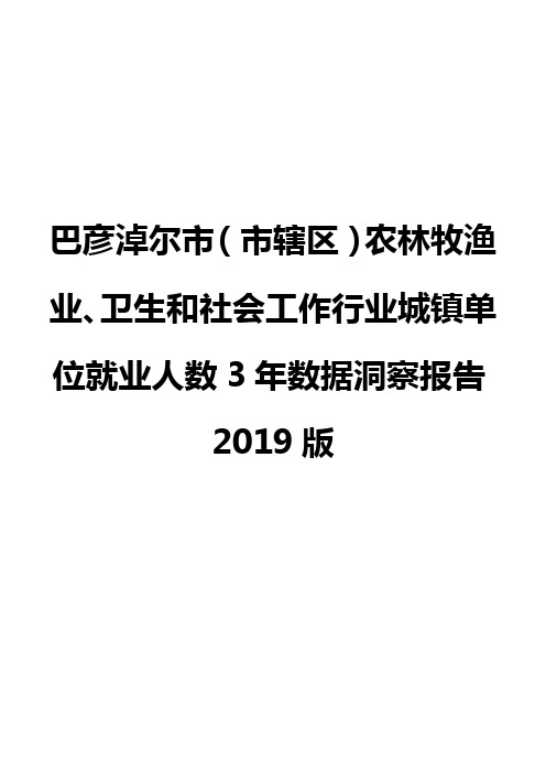 巴彦淖尔市(市辖区)农林牧渔业、卫生和社会工作行业城镇单位就业人数3年数据洞察报告2019版