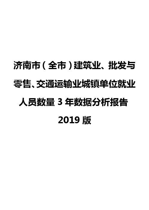 济南市(全市)建筑业、批发与零售、交通运输业城镇单位就业人员数量3年数据分析报告2019版