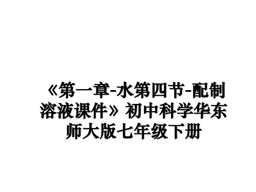 最新《第一章-水第四节-配制溶液课件》初中科学华东师大版七年级下册课件PPT