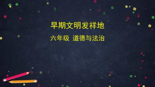 部编版小学道德与法治六年级下册《早期文明发祥地》课件