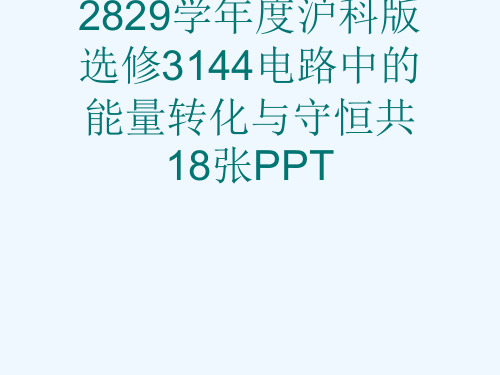 2829学度沪科版选修3144电路中的能量转化与守恒共18张PPT[可修改版ppt]