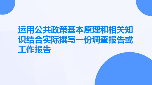 运用公共政策基本原理和相关知识结合实际撰写一份调查报告或工作报告