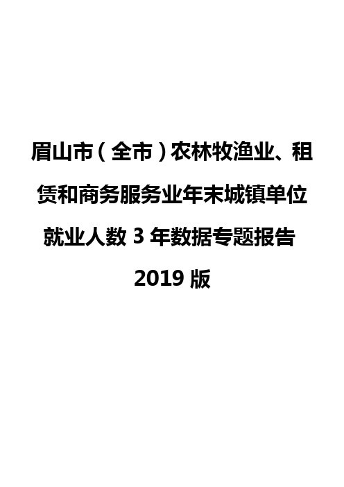 眉山市(全市)农林牧渔业、租赁和商务服务业年末城镇单位就业人数3年数据专题报告2019版
