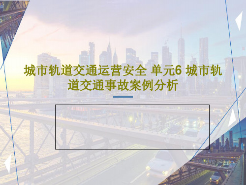 城市轨道交通运营安全 单元6 城市轨道交通事故案例分析共39页PPT