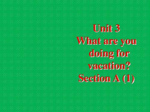 八年级英语上册Unit3WhatareyoudoingforvacationSectionA1课件人教新目标版