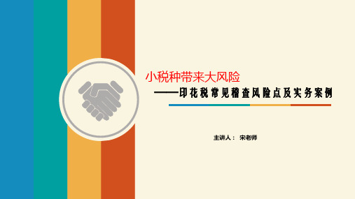 小税种带来大风险 ——印花税常见稽查风险点及实务案例电子版课件