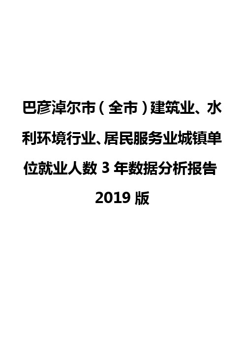 巴彦淖尔市(全市)建筑业、水利环境行业、居民服务业城镇单位就业人数3年数据分析报告2019版