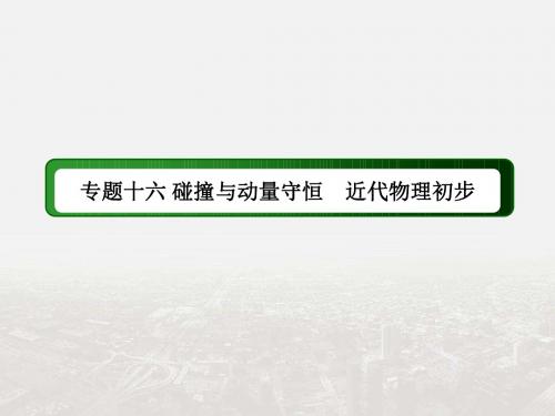 高考物理二轮(人教版)专题复习课件：专题十六 碰撞与动量守恒 近代物理初步