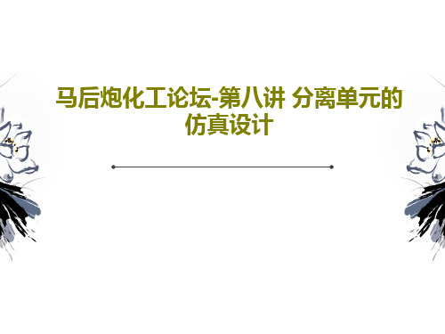 马后炮化工论坛-第八讲 分离单元的仿真设计90页PPT