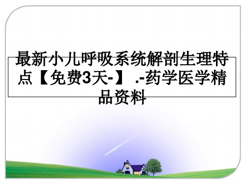 最新小儿呼吸系统解剖生理特点【3天-】 .-药学医学精品资料