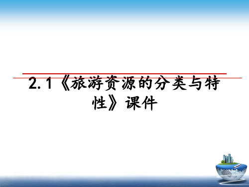 最新2.1《旅游资源的分类与特性》课件课件PPT