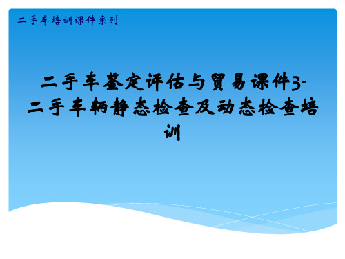 二手车鉴定评估与贸易课件3-二手车辆静态检查及动态检查培训