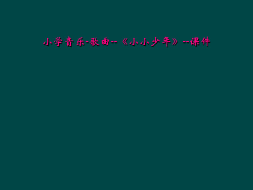 小学音乐-歌曲--《小小少年》--课件