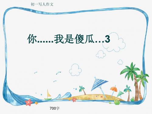 初一写人作文《你......我是傻瓜…3》700字(共12页PPT)