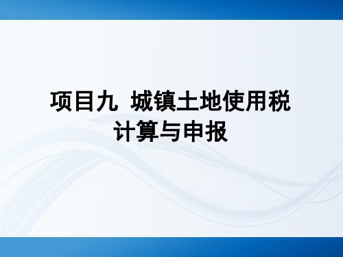 中国税收：税费计算与申报 第六版 项目九 城镇土地使用税计算与申报