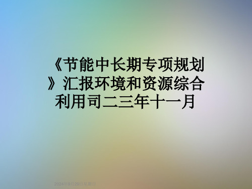 《节能中长期专项规划》汇报环境和资源综合利用司二三年十一月