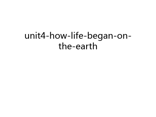 unit4-how-life-began-on-the-earth讲课讲稿