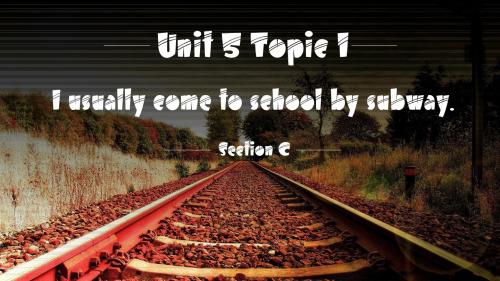 七年级英语下册Unit5OurSchoolLifeTopic1IusuallycometoschoolbysubwaySectionC课件(新版)仁爱版