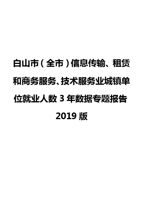白山市(全市)信息传输、租赁和商务服务、技术服务业城镇单位就业人数3年数据专题报告2019版