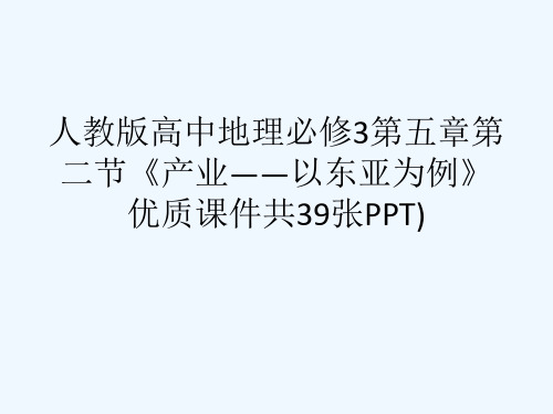 人教版高中地理必修3第五章第二节《产业——以东亚为例》优质课件共39张PPT)[可修改版ppt]