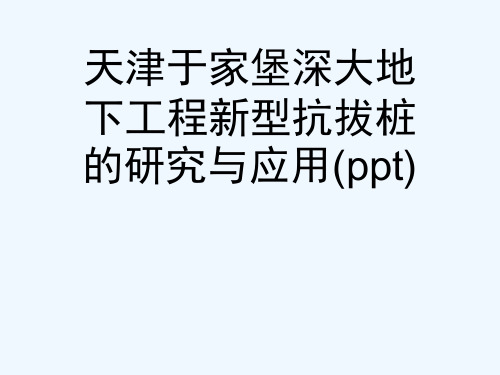 天津于家堡深大地下工程新型抗拔桩的研究与应用(ppt)