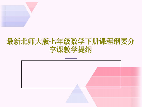 最新北师大版七年级数学下册课程纲要分享课教学提纲共43页PPT