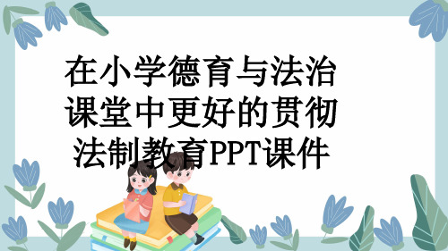 在小学德育与法治课堂中更好的贯彻法制教育PPT课件