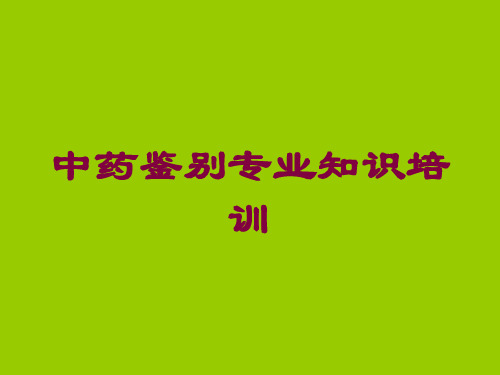 中药鉴别专业知识培训培训课件