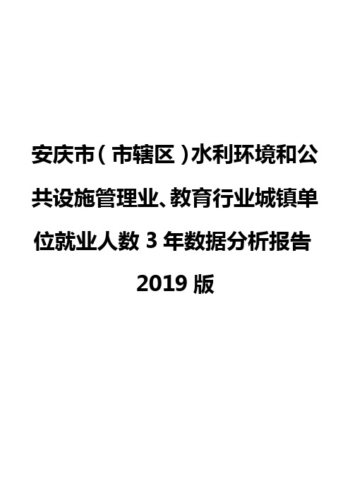 安庆市(市辖区)水利环境和公共设施管理业、教育行业城镇单位就业人数3年数据分析报告2019版