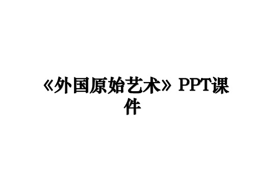 《外国原始艺术》PPT课件复习课程