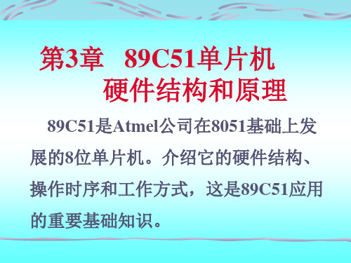 第3章   89C51单片机        硬件结构和原理 89C51是Atmel公司在8051基础上发展的8位单片机。介绍它的硬件