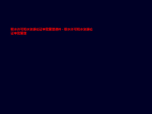 取水许可和水资源论证审批管理课件 - 取水许可和水资源论证审批管理